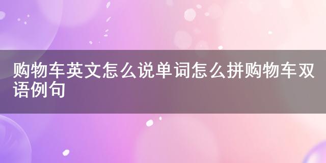 购物车英文怎么说单词怎么拼购物车双语例句